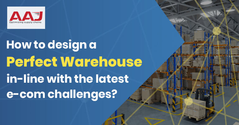 How to Design a Perfect Warehouse in-line with the Latest e-com Challenges?